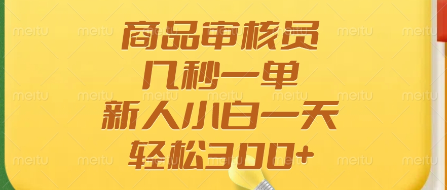 商品审核员，几秒一单，多劳多得，新人小白一天轻松300+-零点科技