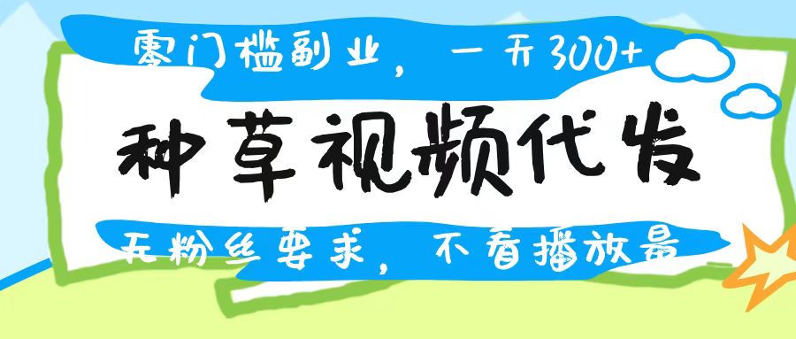 种草视频代发，无门槛日入300+，无粉丝要求，不看播放量-零点科技