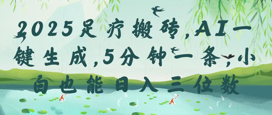 2025足疗搬砖，Ai一键生成，5分钟一条，小白也能日入三位数-零点科技