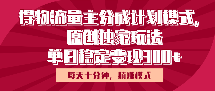 得物流量主原创独家玩法，每天操作十分钟，无脑躺赚，单日稳定变现多张-零点科技