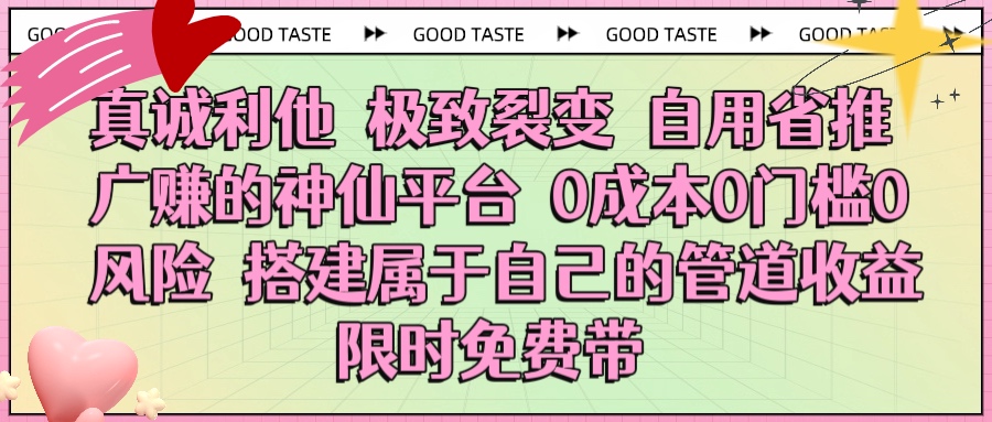 真诚利他 极致裂变 自用省推广赚的神仙平台 0成本0门槛0风险0囤货 时间地点不限 搭建属于自己的管道收益 限时免费带-零点科技