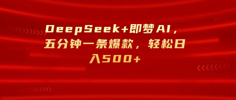 DeepSeek+即梦AI，五分钟一条爆款，轻松日入500+-零点科技