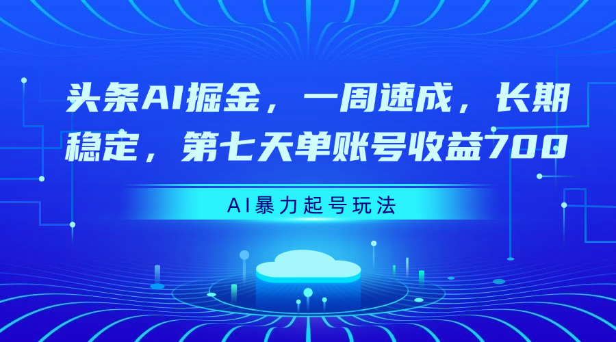 头条AI掘金，一周速成，长期稳定，第七天单账号收益700-零点科技