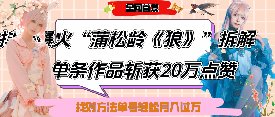 抖音爆火“蒲松龄《狼》”实战拆解，仅6条作品涨粉24W,单条作品收获20万点赞，找对方法轻松起号月入过万-零点科技