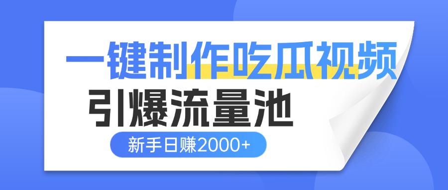 一键制作爆款吃瓜视频，全平台分发引爆流量池，新手3步上手日赚2000+【流量变现指南)-零点科技
